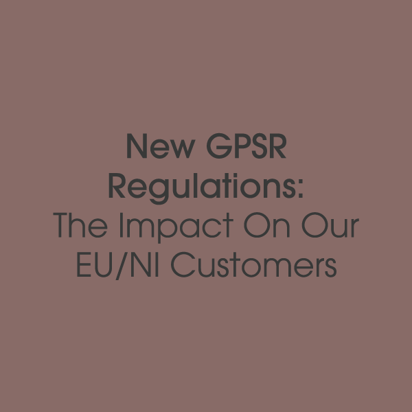 IMPORTANT - EU/NI Customers: New GPSR Regulations