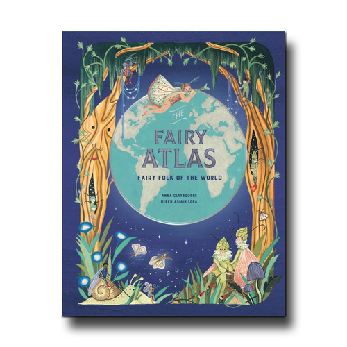 The Fairy Atlas - Anna Claybourne, Miren Asiain Lora