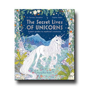 Flying Eye Books The Secret Lives of Unicorns - Dr Temisa Seraphini/Sophie Robin