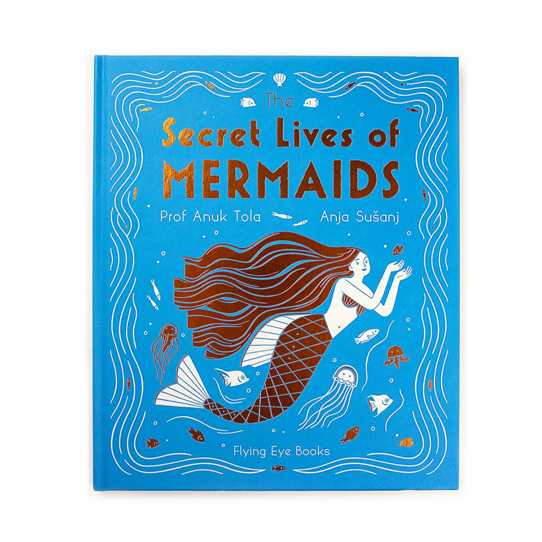 Flying Eye Books The Secret Lives of Mermaids - Anja Sušanj/Professor Anuk Tola